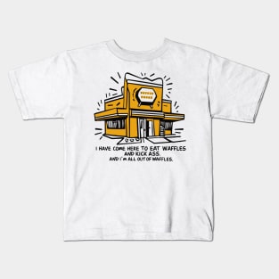 Waffle House. I have come here to eat waffles and kick ass. And i´m all out of waffles. Kids T-Shirt